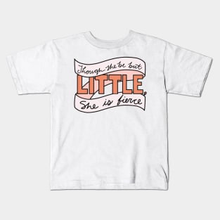 Though She be But Little, She is Fierce Kids T-Shirt